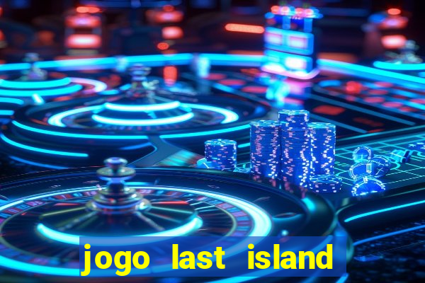 jogo last island of survival